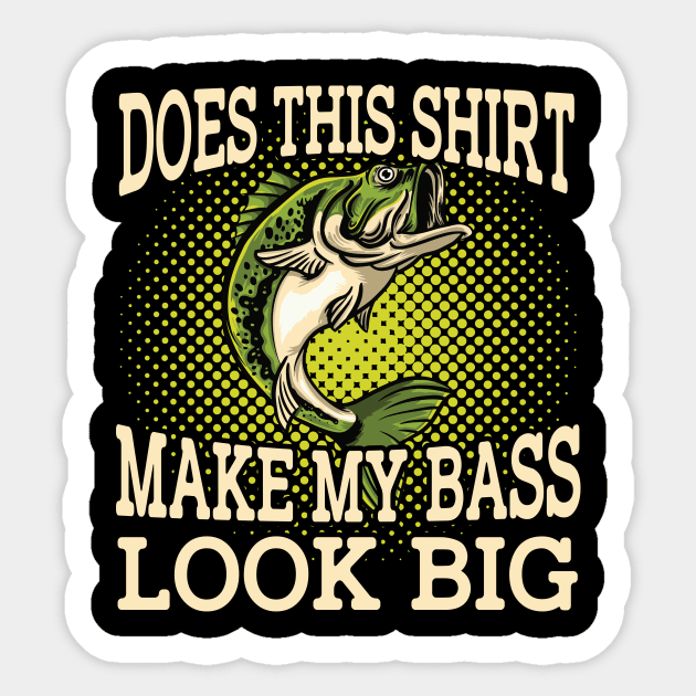 Does This Shirt Make My Bass Look Big Sticker by cyryley